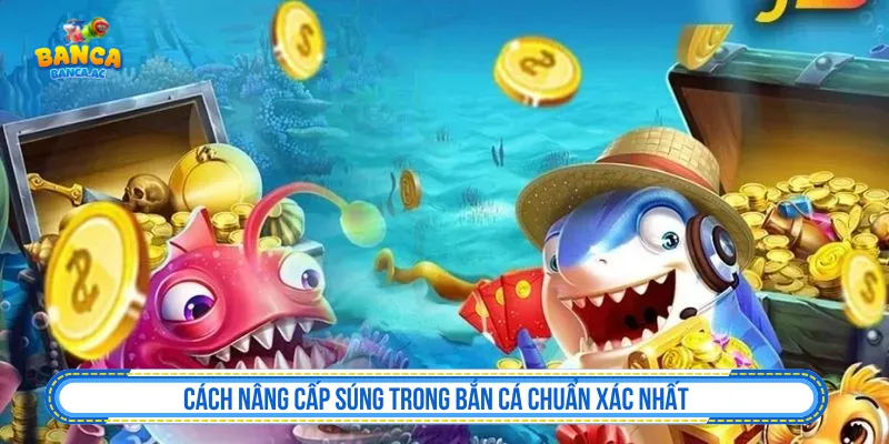 Cách nâng cấp súng trong bắn cá được thực hiện an toàn