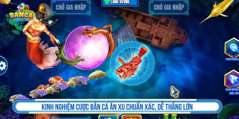 Kinh nghiệm cược Bắn Cá Ăn Xu chuẩn xác, dễ thắng lớn