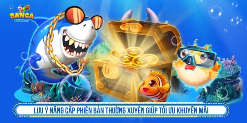 Lưu ý nâng cấp phiên bản thường xuyên giúp tối ưu khuyến mãi