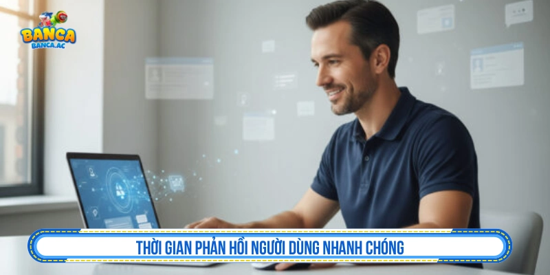 Thời gian phản hồi người dùng nhanh chóng